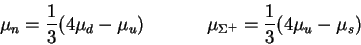 \begin{displaymath}\mu_n = \frac13(4\mu_d - \mu_u) ~~~~~~~~~~\mu_{\Sigma^+} =
\frac13(4\mu_u - \mu_s)\end{displaymath}