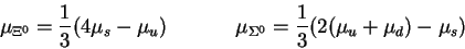 \begin{displaymath}\mu_{\Xi^0} = \frac13(4\mu_s - \mu_u)~~~~~~~~~~\mu_{\Sigma^0} =
\frac13(2(\mu_u + \mu_d) - \mu_s)\end{displaymath}