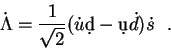 \begin{displaymath}{\dot \Lambda} = \frac{1}{\sqrt{2}}({\dot u}\d{d} - \d{u}{\dot d})
{\dot s}~~.\end{displaymath}