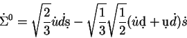 \begin{displaymath}
{\dot \Sigma}^0 = \sqrt{\frac23} {\dot u}{\dot d}\d{s}-
\sqrt{\frac13}\sqrt{\frac12}({\dot u}\d{d} + \d{u}{\dot d}){\dot
s}~~ \end{displaymath}