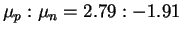 $\mu_p : \mu_n = 2.79 : -1.91$