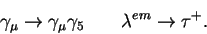 \begin{displaymath}\gamma_\mu \rightarrow \gamma_\mu \gamma_5 ~~~~~~
\lambda^{em} \rightarrow \tau^+.\end{displaymath}