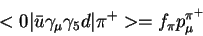 \begin{displaymath}<0\vert {\bar
u}\gamma_\mu\gamma_5 d\vert\pi^+> = f_{\pi}p^{\pi^+}_\mu\end{displaymath}