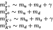 \begin{displaymath}\begin{array}{l}
m^2_{\pi^+} \sim m_u + m_d + \gamma\m^2_{...
...sim m_u + m_s + \gamma\m^2_{K^0} \sim m_d + m_s
\end{array} \end{displaymath}