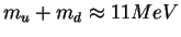 $m_u + m_d \approx 11 MeV$