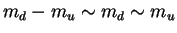 $m_d -m_u \sim m_d \sim m_u$