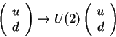 \begin{displaymath}\left(
\begin{array}{l}u\\ d\end{array}\right)
\rightarrow U(2)
\left(
\begin{array}{r}u\\ d\end{array}\right)
\end{displaymath}
