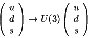 \begin{displaymath}\left(
\begin{array}{l}u\\ d \\ s\end{array}\right)
\rightarrow U(3)
\left(
\begin{array}{r}u\\ d\\ s\end{array}\right)
\end{displaymath}