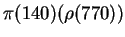 $\pi(140) (\rho(770))$