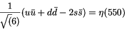 \begin{displaymath}\frac{1}{\sqrt(6)}(u{\bar u}+d{\bar d}-2s{\bar
s})=\eta(550)\end{displaymath}