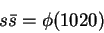\begin{displaymath}s{\bar s}=\phi(1020)\end{displaymath}