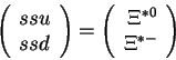 \begin{displaymath}\left(\begin{array}{l}ssu\\ ssd\end{array}\right)=
\left(\begin{array}{r}\Xi^{*0}\\ \Xi^{*-}\end{array}\right)\end{displaymath}