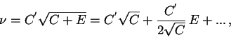 \begin{displaymath}
\nu=C^{{\rm '}}\sqrt{C+E}=C^{{\rm '}}\sqrt{C}+
\frac{C^{{\rm '}}}{2\sqrt{C}}\, E + ...\, ,
\end{displaymath}
